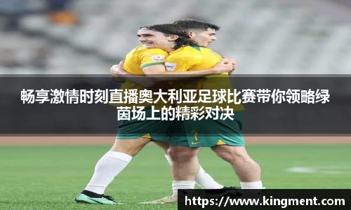畅享激情时刻直播奥大利亚足球比赛带你领略绿茵场上的精彩对决