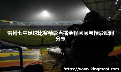 雷州七中足球比赛精彩直播全程回顾与精彩瞬间分享
