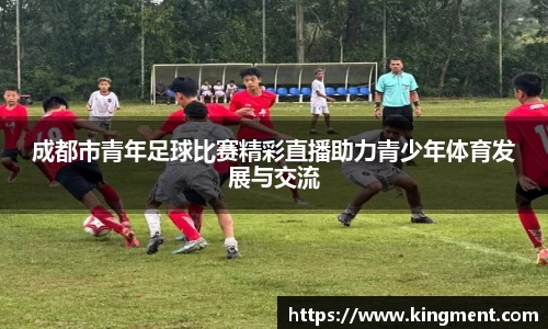 成都市青年足球比赛精彩直播助力青少年体育发展与交流