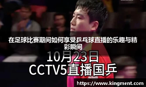 在足球比赛期间如何享受乒乓球直播的乐趣与精彩瞬间