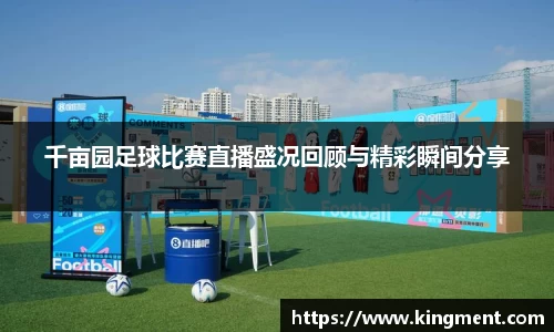 千亩园足球比赛直播盛况回顾与精彩瞬间分享