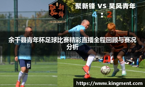 余干县青年杯足球比赛精彩直播全程回顾与赛况分析