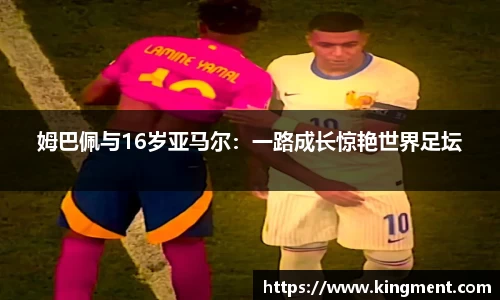 姆巴佩与16岁亚马尔：一路成长惊艳世界足坛